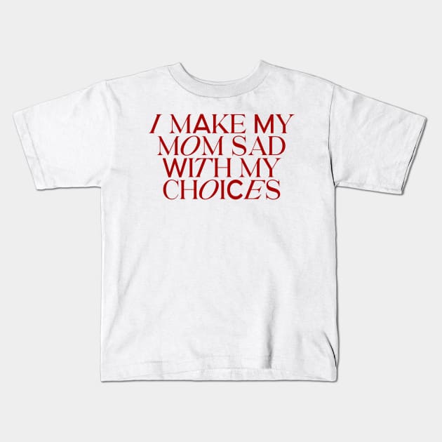 I make my mom sad with my choices Kids T-Shirt by Asilynn